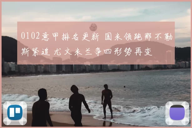 0102意甲排名更新 国米领跑那不勒斯紧追 尤文米兰争四形势再变