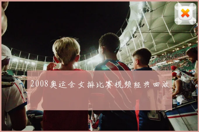 2008奥运会女排比赛视频经典回放