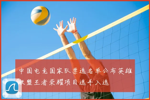 中国电竞国家队票选名单公布英雄联盟王者荣耀项目选手入选
