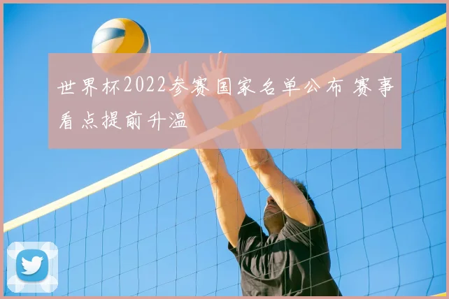 世界杯2022参赛国家名单公布 赛事看点提前升温