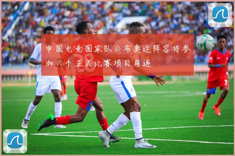 中国电竞国家队公布奥运阵容将参加六个正式比赛项目角逐