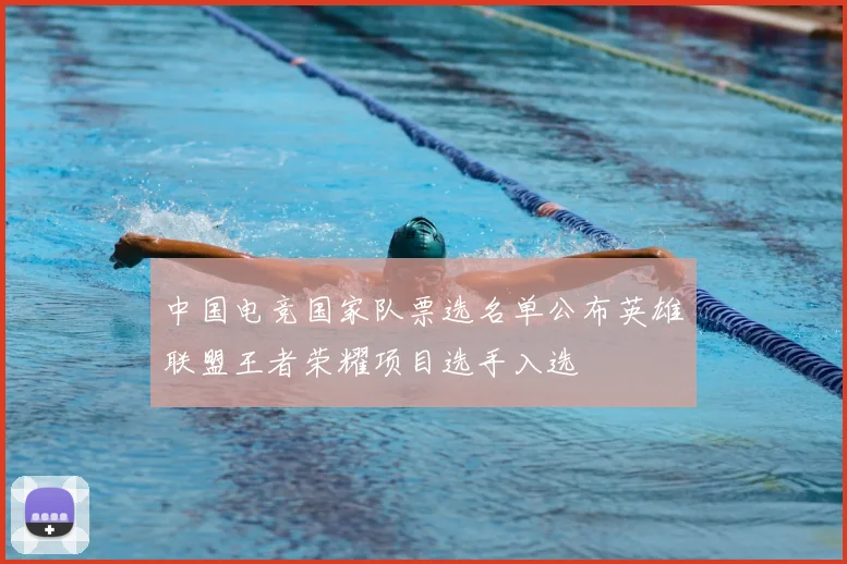 中国电竞国家队票选名单公布英雄联盟王者荣耀项目选手入选