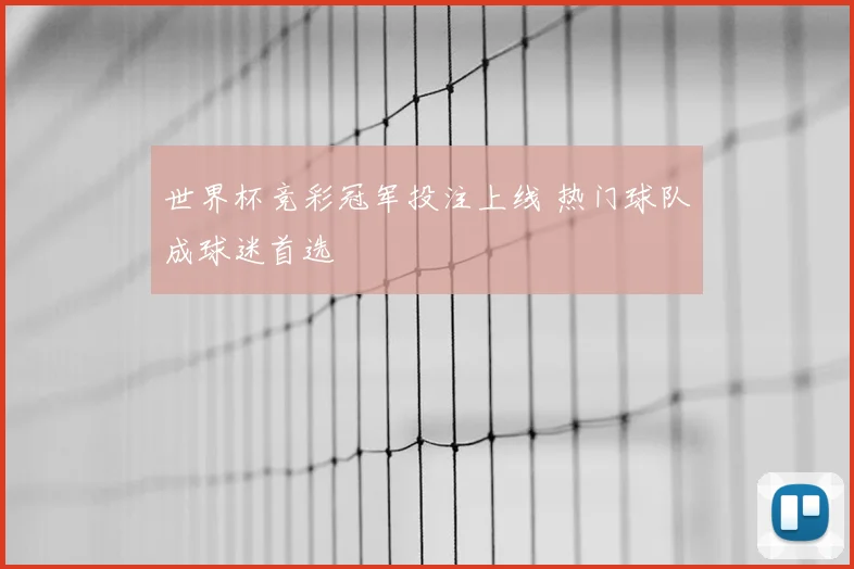世界杯竞彩冠军投注上线 热门球队成球迷首选