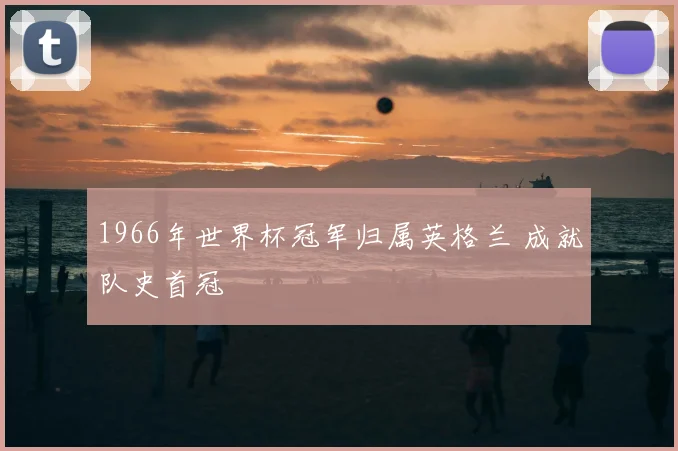 1966年世界杯冠军归属英格兰 成就队史首冠