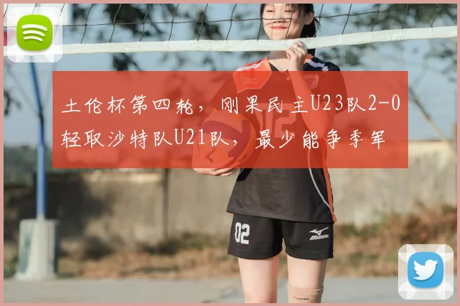 土伦杯第四轮，刚果民主U23队2-0轻取沙特队U21队，最少能争季军