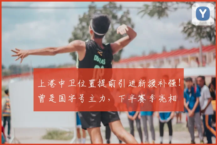 上港中卫位置提前引进新援补强！曾是国字号主力，下半赛季亮相