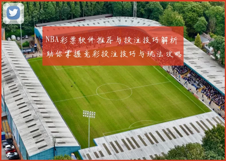 NBA彩票软件推荐与投注技巧解析 助你掌握竞彩投注技巧与玩法攻略