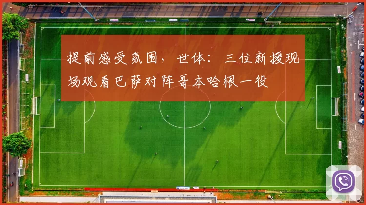 提前感受氛围，世体：三位新援现场观看巴萨对阵哥本哈根一役