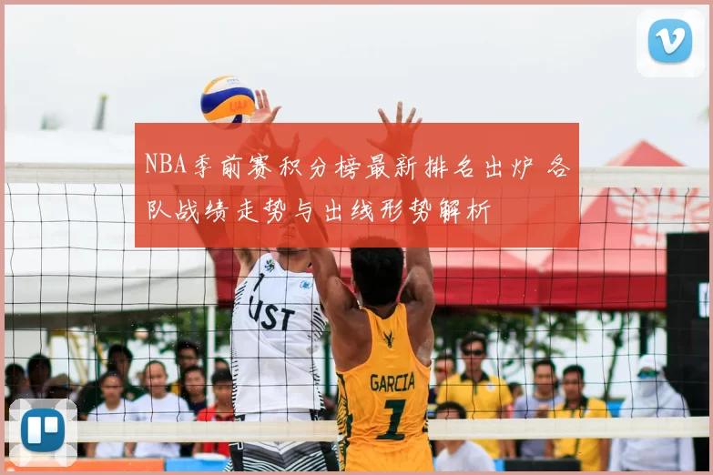 NBA季前赛积分榜最新排名出炉 各队战绩走势与出线形势解析