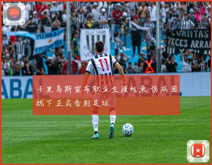 卡里乌斯宣布职业生涯结束 伤病困扰下正式告别足坛