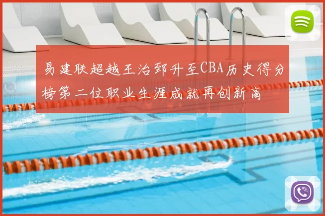 易建联超越王治郅升至CBA历史得分榜第二位职业生涯成就再创新高