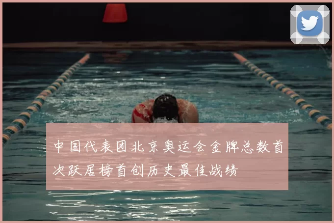 中国代表团北京奥运会金牌总数首次跃居榜首创历史最佳战绩